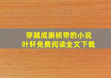 穿越成崇祯帝的小说叶轩免费阅读全文下载