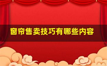 窗帘售卖技巧有哪些内容