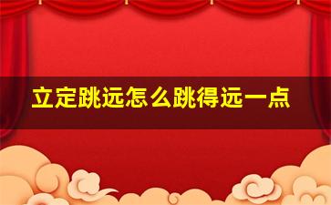 立定跳远怎么跳得远一点