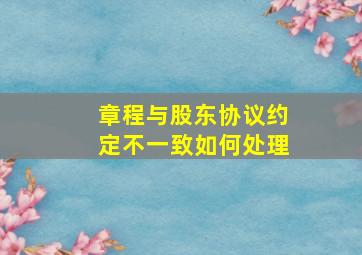 章程与股东协议约定不一致如何处理