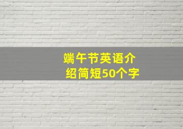 端午节英语介绍简短50个字