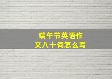 端午节英语作文八十词怎么写