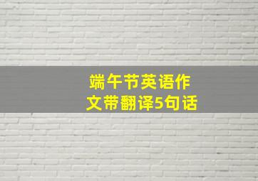 端午节英语作文带翻译5句话