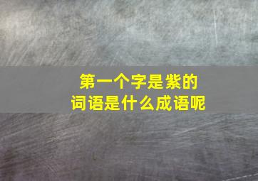 第一个字是紫的词语是什么成语呢