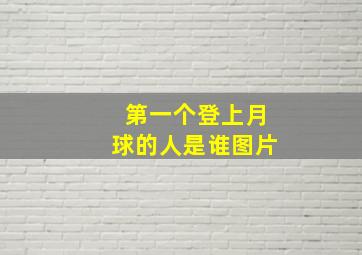 第一个登上月球的人是谁图片