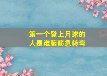 第一个登上月球的人是谁脑筋急转弯