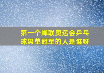 第一个蝉联奥运会乒乓球男单冠军的人是谁呀