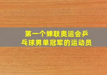 第一个蝉联奥运会乒乓球男单冠军的运动员