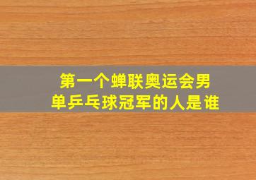 第一个蝉联奥运会男单乒乓球冠军的人是谁