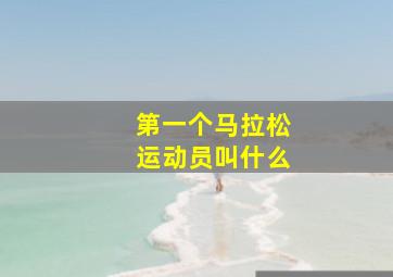 第一个马拉松运动员叫什么