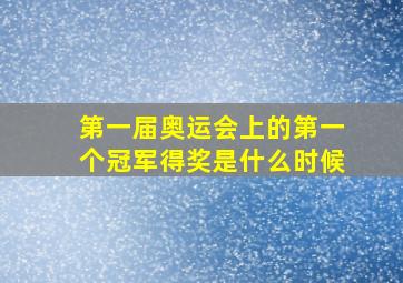 第一届奥运会上的第一个冠军得奖是什么时候