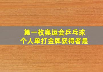 第一枚奥运会乒乓球个人单打金牌获得者是