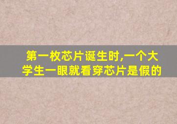 第一枚芯片诞生时,一个大学生一眼就看穿芯片是假的