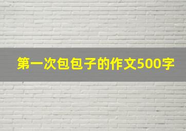 第一次包包子的作文500字