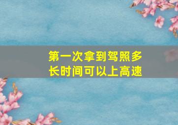 第一次拿到驾照多长时间可以上高速