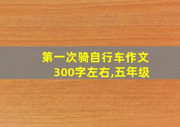 第一次骑自行车作文300字左右,五年级