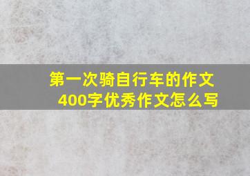 第一次骑自行车的作文400字优秀作文怎么写