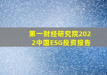 第一财经研究院2022中国ESG投资报告