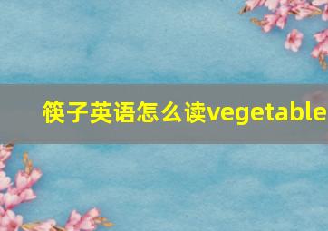 筷子英语怎么读vegetable