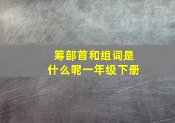 筹部首和组词是什么呢一年级下册