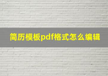 简历模板pdf格式怎么编辑