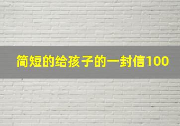 简短的给孩子的一封信100