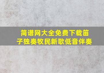 简谱网大全免费下载笛子独奏牧民新歌低音伴奏