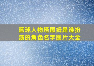 篮球人物塔图姆是谁扮演的角色名字图片大全