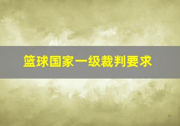 篮球国家一级裁判要求