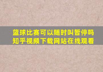 篮球比赛可以随时叫暂停吗知乎视频下载网站在线观看