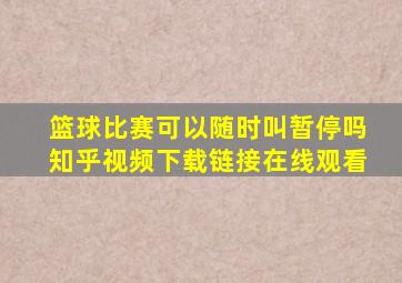 篮球比赛可以随时叫暂停吗知乎视频下载链接在线观看