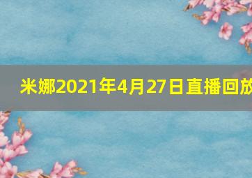 米娜2021年4月27日直播回放