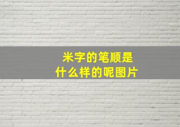 米字的笔顺是什么样的呢图片