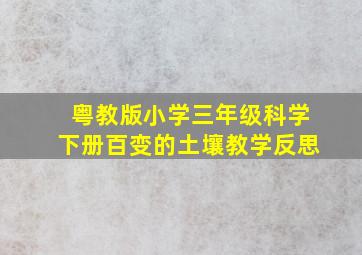 粤教版小学三年级科学下册百变的土壤教学反思