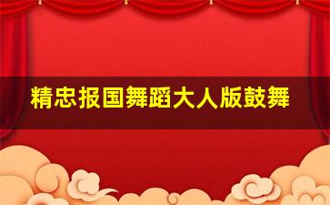 精忠报国舞蹈大人版鼓舞