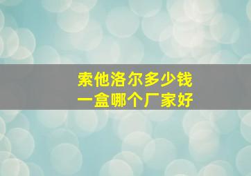 索他洛尔多少钱一盒哪个厂家好