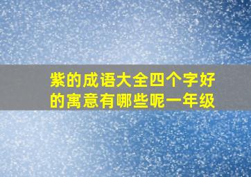 紫的成语大全四个字好的寓意有哪些呢一年级