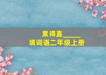 累得直_____填词语二年级上册