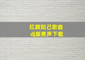 红颜知己歌曲dj版男声下载