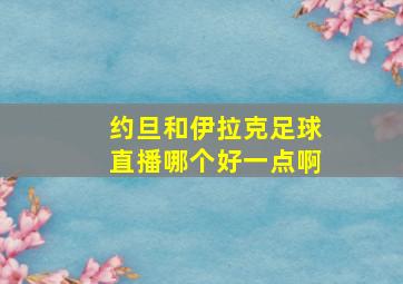 约旦和伊拉克足球直播哪个好一点啊