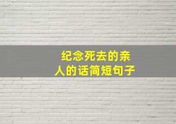 纪念死去的亲人的话简短句子