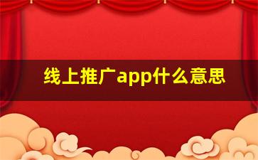 线上推广app什么意思