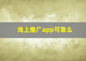 线上推广app可靠么