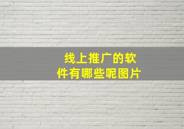 线上推广的软件有哪些呢图片