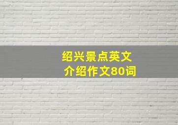 绍兴景点英文介绍作文80词