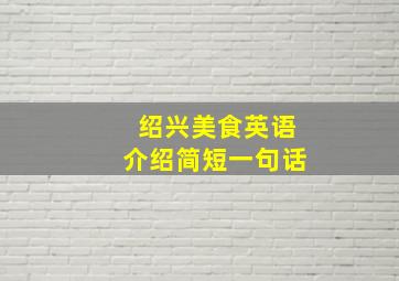 绍兴美食英语介绍简短一句话