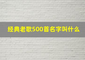 经典老歌500首名字叫什么