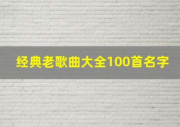 经典老歌曲大全100首名字