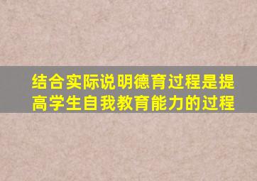 结合实际说明德育过程是提高学生自我教育能力的过程