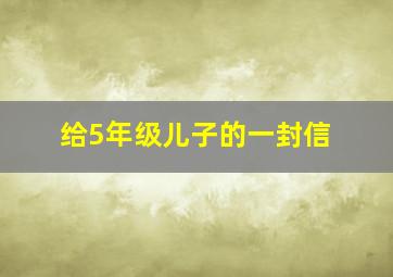 给5年级儿子的一封信